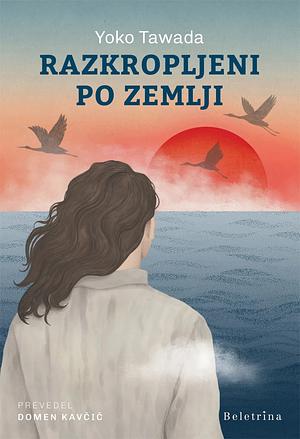 Razkropljeni po Zemlji by Yōko Tawada