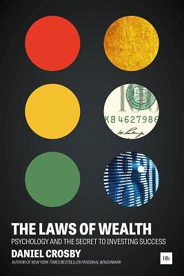 The Laws of Wealth: Psychology and the Secret to Investing Success by Daniel Crosby