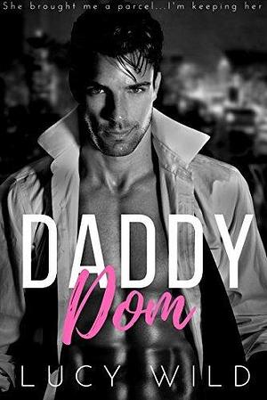 Daddy Dom: A Billionaire Age Play Romance by Lucy Wild, Lucy Wild