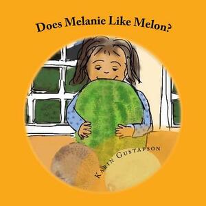 Does Melanie Like Melon? by Karin Gustafson
