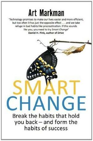 Smart Change: Break the Habits That Hold You Back and Form the Habits of Success by Art Markman
