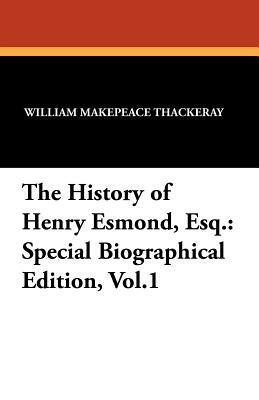 The History of Henry Esmond, Esq.: Special Biographical Edition, Vol.1 by William Makepeace Thackeray