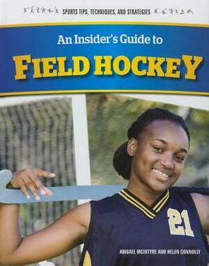 An Insider's Guide to Field Hockey by Abigael McIntyre, Helen Connolly