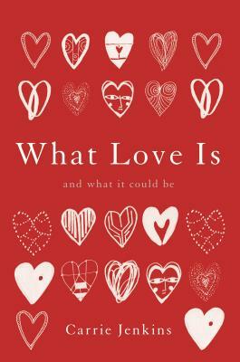 What Love Is: And What It Could Be by Carrie Jenkins