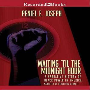 Waiting 'Til the Midnight Hour: A Narrative History of Black Power in America by Peniel E. Joseph