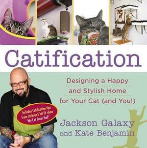 Catification: Designing a Happy and Stylish Home for Your Cat (and You!) by Kate Benjamin, Jackson Galaxy