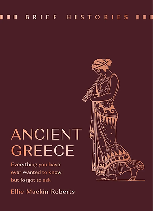 Brief Histories: Ancient Greece by Ellie Mackin Roberts