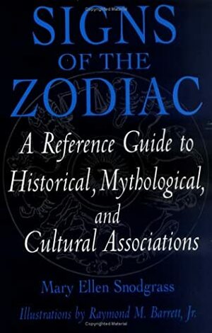 Signs of the Zodiac: A Reference Guide to Historical, Mythological, and Cultural Associations by Mary Ellen Snodgrass, Raymond Miller Barrett