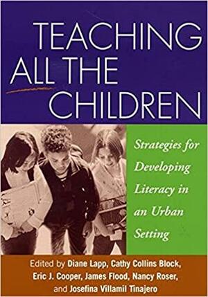 Teaching All the Children: Strategies for Developing Literacy in an Urban Setting by James Flood, Cathy Collins Block, Richard Long, Diane Lapp, Nancy L. Roser, Eric J. Cooper