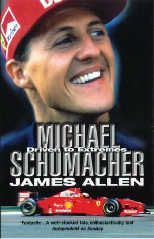 Michael Schumacher Driven to Extremes by James Allen