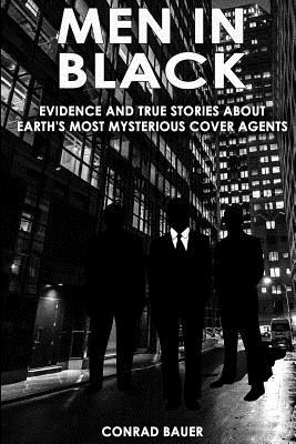 Men in Black: Evidence and True Stories about Earth's Most Mysterious Cover Agents by Conrad Bauer