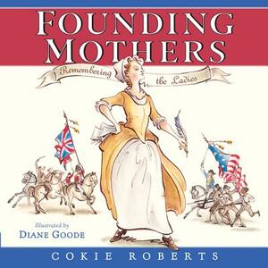 Founding Mothers: Remembering the Ladies by Cokie Roberts