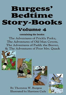 Burgess' Bedtime Story-Books, Vol. 4: The Adventures of Prickly Porky; Old Man Coyote; Paddy the Beaver; Poor Mrs. Quack by Thornton W. Burgess