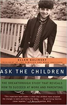 Ask the Children: The Breakthrough Study That Reveals How to Succeed at Work and Parenting by Judy David, Ellen Galinsky