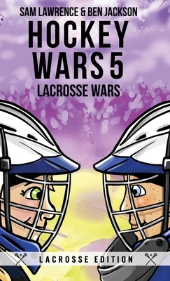 Hockey Wars 5: Lacrosse Wars by Sam Lawrence, Ben Jackson