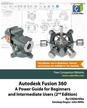 Autodesk Fusion 360: A Power Guide for Beginners and Intermediate Users (2nd Edition) by John Willis, Sandeep Dogra, Cadartifex