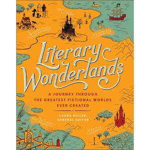 Literary Wonderlands: A Journey Through the Greatest Fictional Worlds Ever Created by Laura Miller