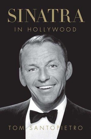 Sinatra in Hollywood by Tom Santopietro