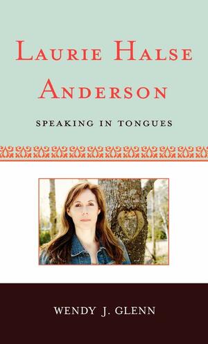 Laurie Halse Anderson: Speaking in Tongues by Wendy J. Glenn