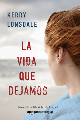 La Vida Que Dejamos by Kerry Lonsdale