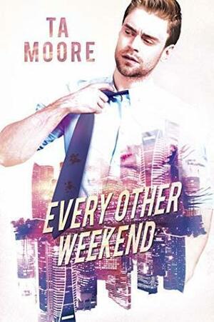 Every Other Weekend by T.A. Moore