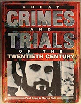 American Justice: Great Crimes and the Trials of the Twentieth Century by Martin Fido, Paul Begg