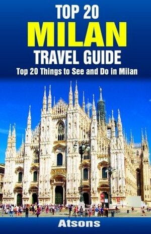 Top 20 Things to See and Do in Milan - Top 20 Milan Travel Guide by Atsons