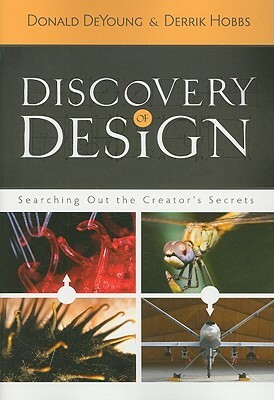 Discovery of Design: Searching Out the Creator's Secrets by Donald DeYoung, Derrik Hobbs