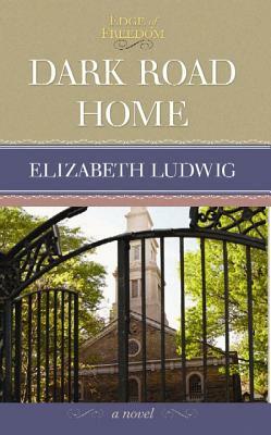 Dark Road Home: Edge of Freedom by Elizabeth Ludwig