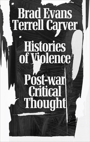 Histories of Violence: Post-War Critical Thought by Terrell Carver, Brad Evans