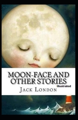 Moon-Face & Other Stories Illustrated by Jack London