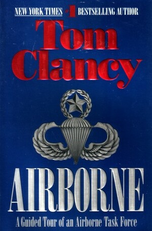 Airborne: A Guided Tour Of An Airborne Task Force by Tom Clancy