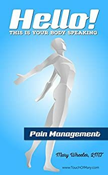 Hello! This is your body speaking: Pain Management by Alein Gehin, Christine Lorena, Mary Wheeler, Christine Lorenz, Kelli Hollenbeck