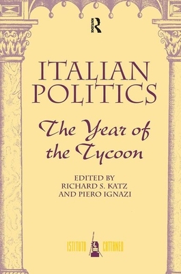 Italian Politics: The Year of the Tycoon by Richard S. Katz, Piero Ignazi