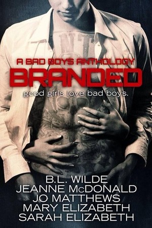 Branded: A Bad Boys Anthology by Jeanne McDonald, Mary Elizabeth, Jo Matthews, B.L. Wilde, Sarah Elizabeth