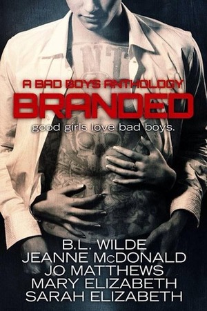 Branded: A Bad Boys Anthology by B.L. Wilde, Jeanne McDonald, Sarah Elizabeth, Jo Matthews, Mary Elizabeth