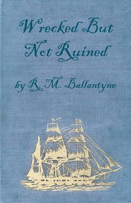 Wrecked But Not Ruined by Robert Michael Ballantyne