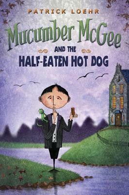 Mucumber McGee and the Half-Eaten Hot Dog by Patrick Loehr