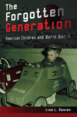 The Forgotten Generation, Volume 1: American Children and World War II by Lisa L. Ossian