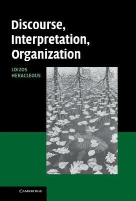Discourse, Interpretation, Organization by Loizos Heracleous