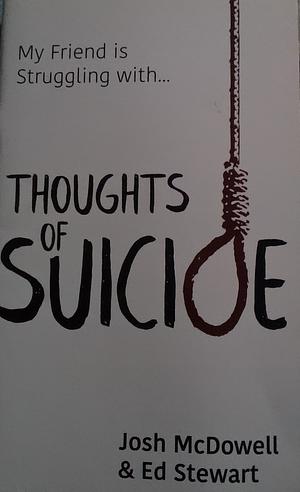 My Friend is Struggling With-- Thoughts of Suicide by Josh McDowell, Ed Stewart