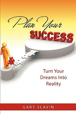 Plan Your Success: Turn Your Dreams Into Reality by Gary Slavin