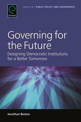 Governing for the Future: Designing Democratic Institutions for a Better Tomorrow by Jonathan Boston