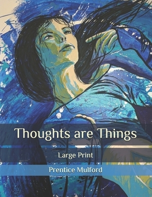 Thoughts are Things: Large Print by Prentice Mulford