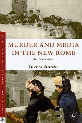 Murder and Media in the New Rome: The Fadda Affair by T. Simpson