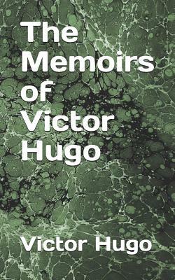 The Memoirs of Victor Hugo by Victor Hugo