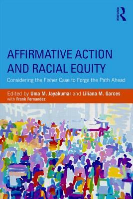 Affirmative Action and Racial Equity: Considering the Fisher Case to Forge the Path Ahead by Liliana M. Garces, Uma M. Jayakumar