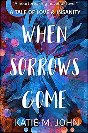 When Sorrows Come by Katie M. John