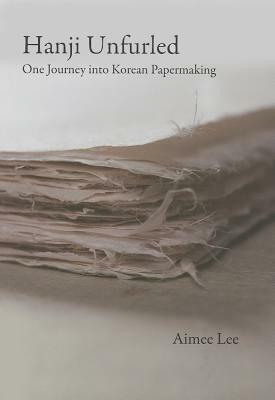 Hanji Unfurled: One Journey into Korean Papermaking by Aimee Lee