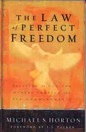 The Law of Perfect Freedom: Relating to God and Others through the Ten Commandments by Michael S. Horton, J.I. Packer, Sue Horton